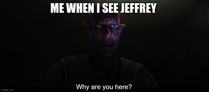 Darth maul | ME WHEN I SEE JEFFREY | image tagged in darth maul | made w/ Imgflip meme maker