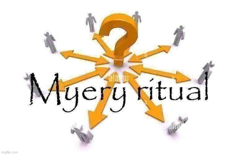 Myery ritual | image tagged in myery ritual | made w/ Imgflip meme maker