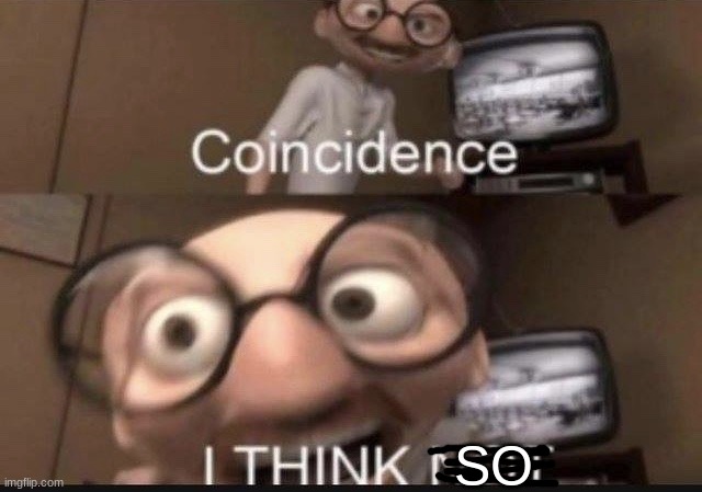 Coincidence I think not | SO | image tagged in coincidence i think not | made w/ Imgflip meme maker
