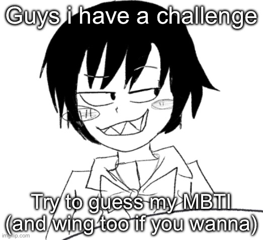 First right answer gets a sketch of whatever they want | Guys i have a challenge; Try to guess my MBTI (and wing too if you wanna) | image tagged in icy smirk | made w/ Imgflip meme maker