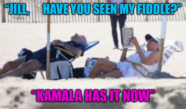 What won’t be….burdened by what is | “JILL,      HAVE YOU SEEN MY FIDDLE?”; “KAMALA HAS IT NOW” | image tagged in gifs,democrats,biden,kamala harris,incompetence | made w/ Imgflip meme maker