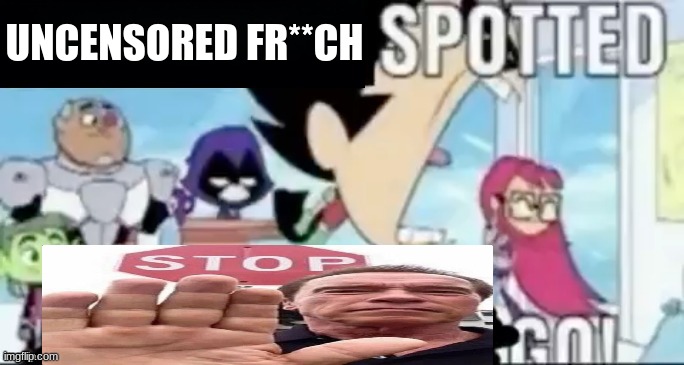 ____ spotted ____ go! | UNCENSORED FR**CH | image tagged in ____ spotted ____ go | made w/ Imgflip meme maker