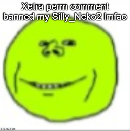 peajak | Xetra perm comment banned my Silly_Neko2 lmfao | image tagged in peajak | made w/ Imgflip meme maker