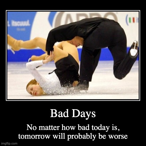 It's really bad | Bad Days | No matter how bad today is,
tomorrow will probably be worse | image tagged in funny,demotivationals | made w/ Imgflip demotivational maker