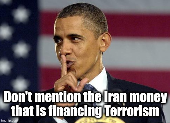 Obama Shhhhh | Don't mention the Iran money
that is financing Terrorism | image tagged in obama shhhhh | made w/ Imgflip meme maker