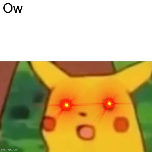 Surprised Pikachu Meme | Ow | image tagged in memes,surprised pikachu | made w/ Imgflip meme maker