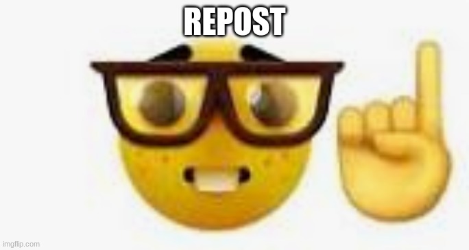 Nerd emoji finger up | REPOST | image tagged in nerd emoji finger up | made w/ Imgflip meme maker