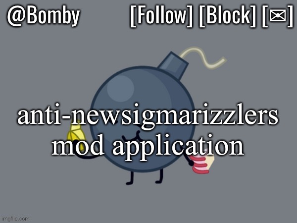 Bomby Announcemnt Template | anti-newsigmarizzlers mod application | image tagged in bomby announcemnt template | made w/ Imgflip meme maker