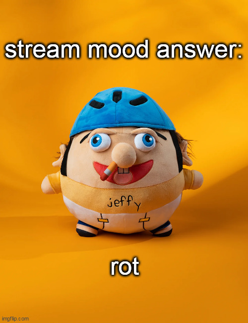 rot | stream mood answer:; rot | image tagged in rot | made w/ Imgflip meme maker