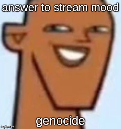 justin | answer to stream mood; genocide | image tagged in justin | made w/ Imgflip meme maker