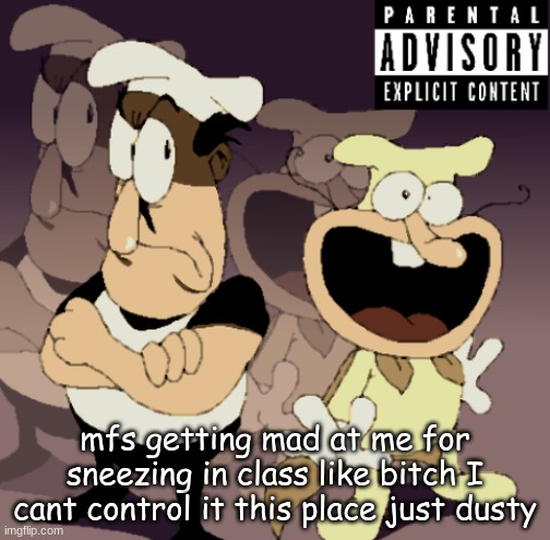 buddy looking at me  like i killed his gramma | mfs getting mad at me for sneezing in class like bitch I cant control it this place just dusty | image tagged in make some noise | made w/ Imgflip meme maker