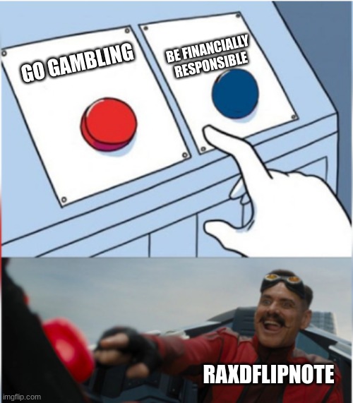 Robotnik Pressing Red Button | BE FINANCIALLY RESPONSIBLE; GO GAMBLING; RAXDFLIPNOTE | image tagged in robotnik pressing red button | made w/ Imgflip meme maker