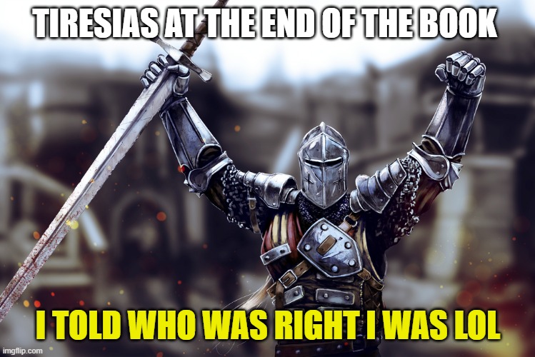 victory crusader | TIRESIAS AT THE END OF THE BOOK; I TOLD WHO WAS RIGHT I WAS LOL | image tagged in victory crusader | made w/ Imgflip meme maker