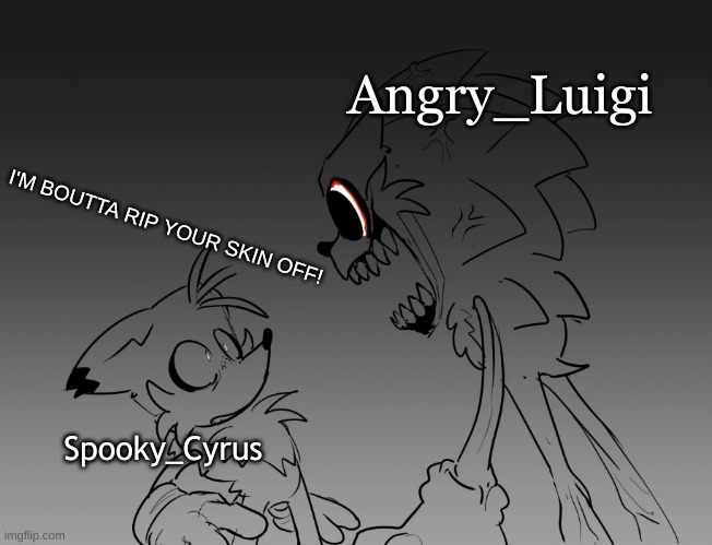 Sonic in Hog's body yells at Prowler (Hog version of Tails) | Spooky_Cyrus Angry_Luigi I'M BOUTTA RIP YOUR SKIN OFF! | image tagged in sonic in hog's body yells at prowler hog version of tails | made w/ Imgflip meme maker