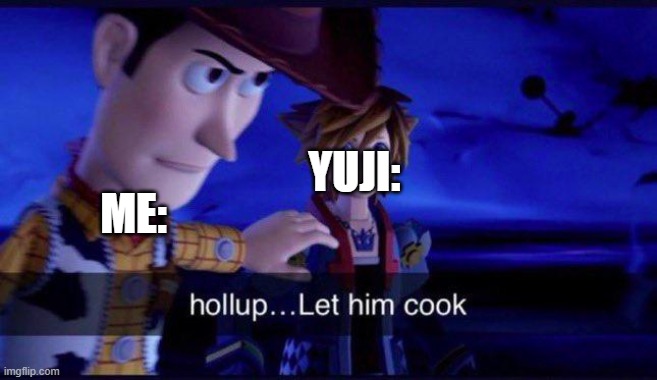 hollup let him cook | YUJI: ME: | image tagged in hollup let him cook | made w/ Imgflip meme maker