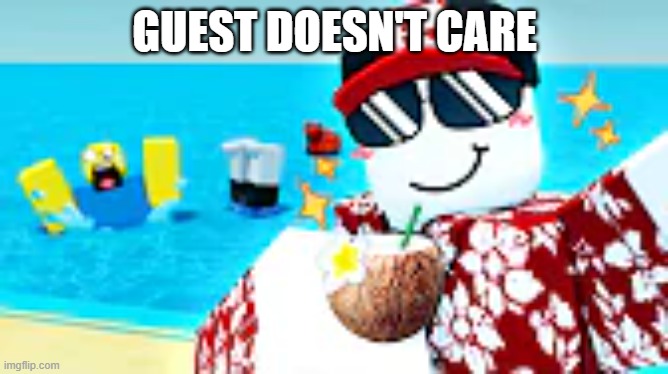 GUEST DOESN'T CARE | made w/ Imgflip meme maker