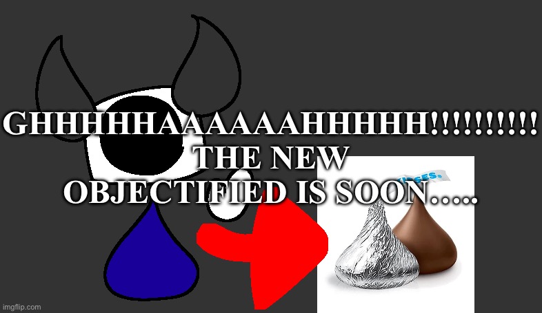 so real | GHHHHHAAAAAAHHHHH!!!!!!!!!! THE NEW OBJECTIFIED IS SOON….. | image tagged in so real | made w/ Imgflip meme maker