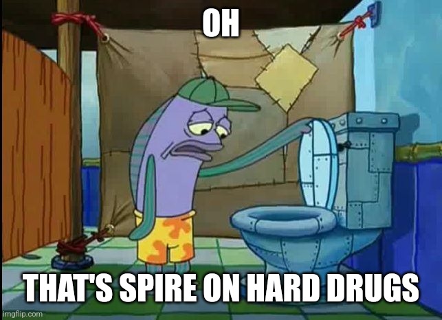 "oh boy break time!! i wonder what msmg is doi-" | OH; THAT'S SPIRE ON HARD DRUGS | image tagged in oh thats a toilet spongebob fish | made w/ Imgflip meme maker