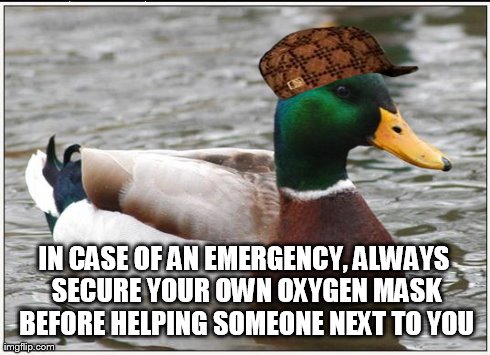 Actual Advice Mallard Meme | IN CASE OF AN EMERGENCY, ALWAYS SECURE YOUR OWN OXYGEN MASK BEFORE HELPING SOMEONE NEXT TO YOU | image tagged in memes,actual advice mallard,scumbag | made w/ Imgflip meme maker