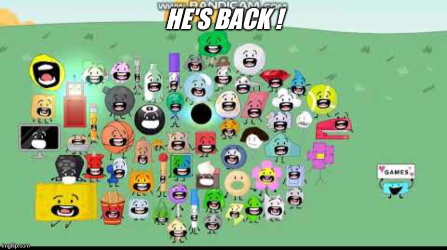 bfdi gasp | HE'S BACK ! | image tagged in bfdi gasp | made w/ Imgflip meme maker