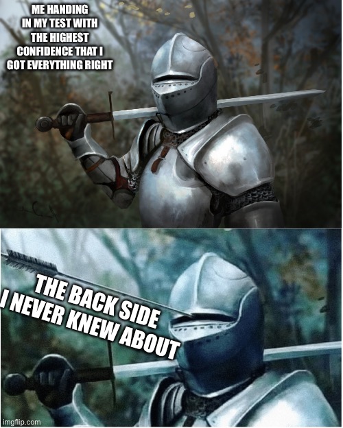 Knight with arrow in helmet | ME HANDING IN MY TEST WITH THE HIGHEST CONFIDENCE THAT I GOT EVERYTHING RIGHT; THE BACK SIDE I NEVER KNEW ABOUT | image tagged in knight with arrow in helmet | made w/ Imgflip meme maker