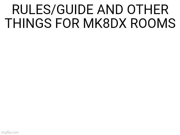 RULES/GUIDE AND OTHER THINGS FOR MK8DX ROOMS | made w/ Imgflip meme maker