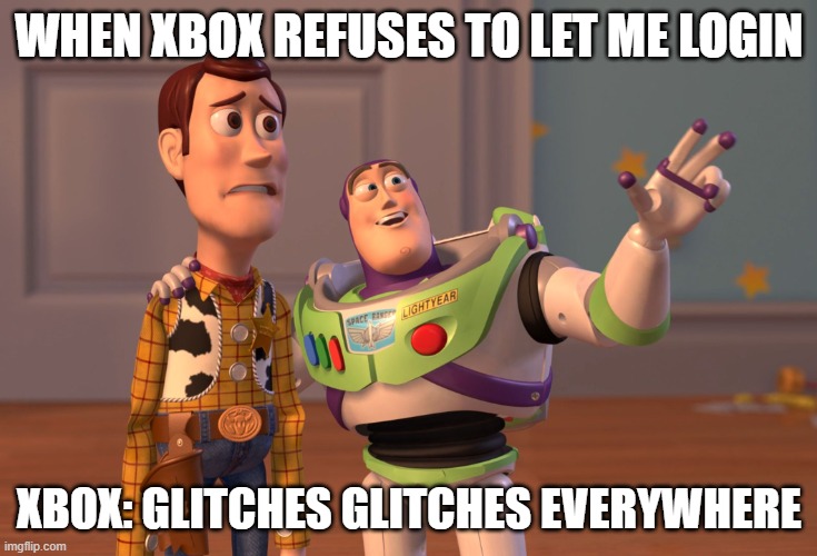 When I accidentally log out of Minecraft | WHEN XBOX REFUSES TO LET ME LOGIN; XBOX: GLITCHES GLITCHES EVERYWHERE | image tagged in memes,x x everywhere | made w/ Imgflip meme maker