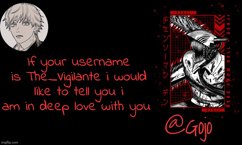 I don't think so i know anyone with that username | If your username is The_Vigilante i would like to tell you i am in deep love with you | image tagged in gojo announcement template v6 | made w/ Imgflip meme maker