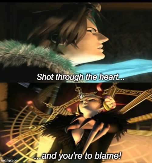 You Give Love a Bad Name! | Shot through the heart... ...and you're to blame! | image tagged in funny,memes,video games,final fantasy,bon jovi,funny memes | made w/ Imgflip meme maker