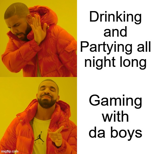 Drake Hotline Bling | Drinking and Partying all night long; Gaming with da boys | image tagged in memes,drake hotline bling | made w/ Imgflip meme maker