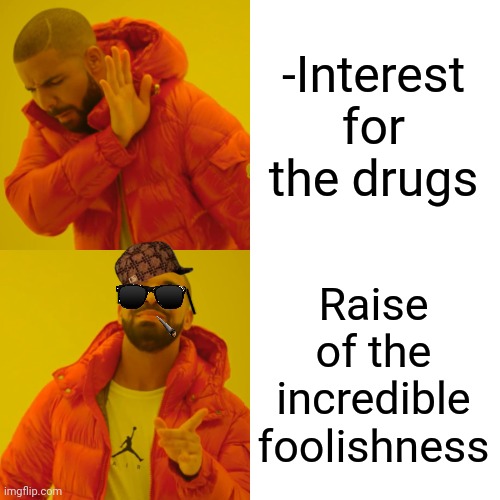 -An urge for a purge. | -Interest for the drugs; Raise of the incredible foolishness | image tagged in memes,drake hotline bling,drugs are bad,i pity the fool,let's raise their taxes,police chasing guy | made w/ Imgflip meme maker