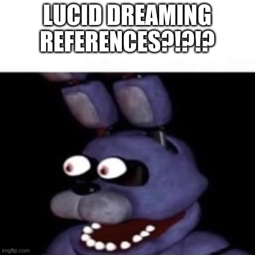 Bonnie Eye Pop | LUCID DREAMING REFERENCES?!?!? | image tagged in bonnie eye pop | made w/ Imgflip meme maker