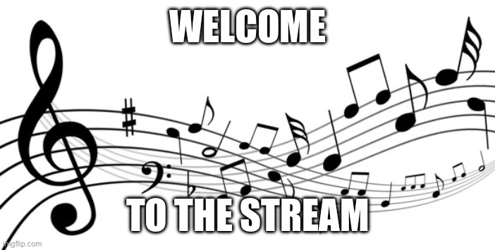 As you can tell, it's currently WIP. But i will add rules and stuff as i go | WELCOME; TO THE STREAM | image tagged in music notes | made w/ Imgflip meme maker