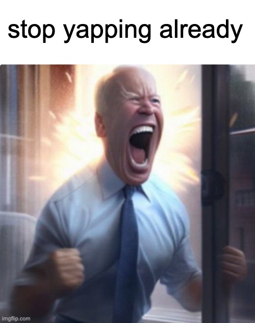Biden Lets Go | stop yapping already | image tagged in biden lets go | made w/ Imgflip meme maker