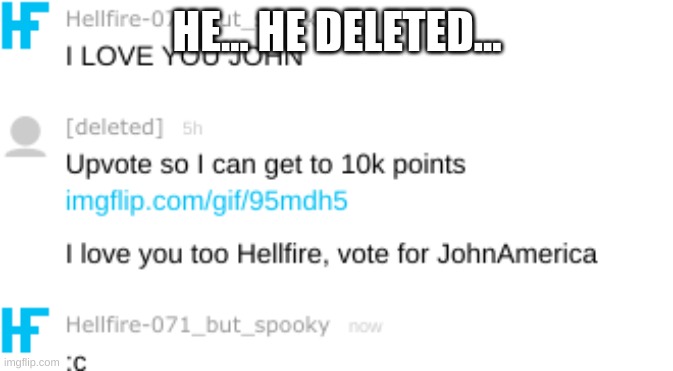 HE... HE DELETED... | made w/ Imgflip meme maker