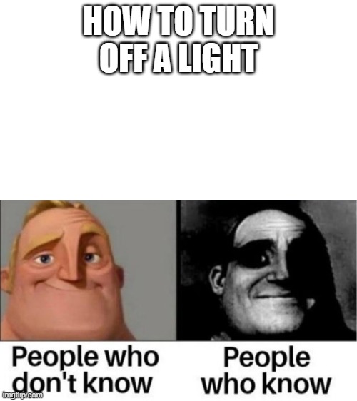 People who don't know / People who know meme | HOW TO TURN OFF A LIGHT | image tagged in people who don't know / people who know meme,the amazing digital circus,political meme | made w/ Imgflip meme maker