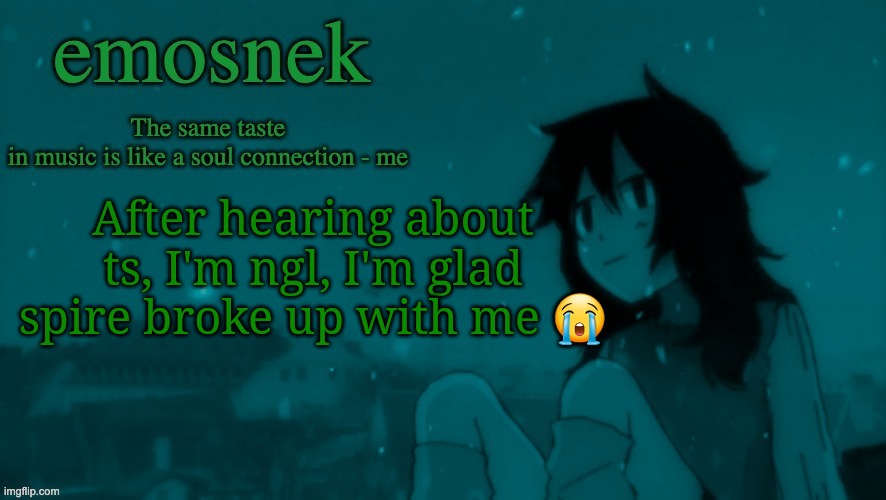emosnek softcore temp (thanks duskit) | After hearing about ts, I'm ngl, I'm glad spire broke up with me 😭 | image tagged in emosnek softcore temp thanks duskit | made w/ Imgflip meme maker