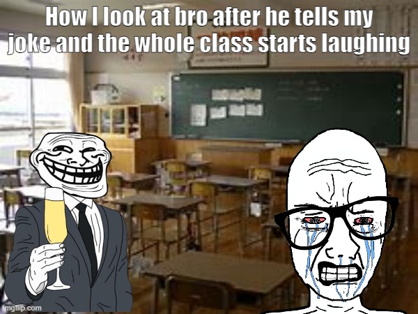 Bruh It was MYYY JOKE ???? | How I look at bro after he tells my joke and the whole class starts laughing | image tagged in real,classroom,friend,sad but true | made w/ Imgflip meme maker