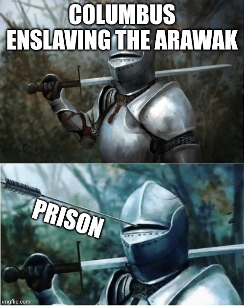 Knight with arrow in helmet | COLUMBUS ENSLAVING THE ARAWAK; PRISON | image tagged in knight with arrow in helmet | made w/ Imgflip meme maker
