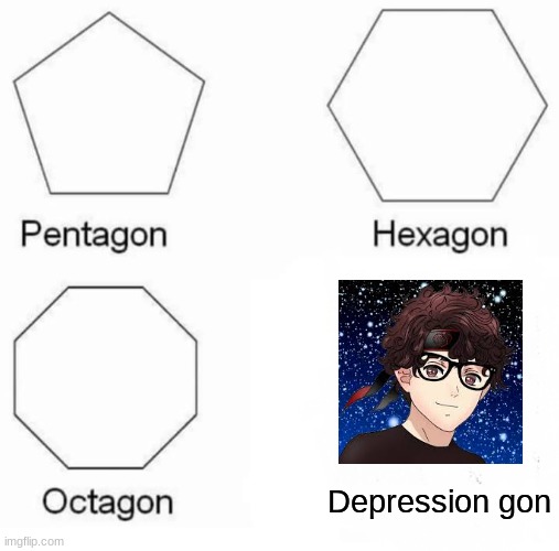 Only people who watch Noir Heart will get this | Depression gon | image tagged in memes,pentagon hexagon octagon | made w/ Imgflip meme maker