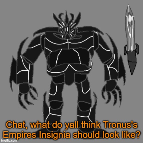 buh | Chat, what do yall think Tronus's Empires Insignia should look like? | image tagged in tronus | made w/ Imgflip meme maker