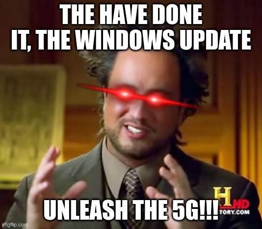 windows update I guess xd | THE HAVE DONE IT, THE WINDOWS UPDATE; UNLEASH THE 5G!!! | image tagged in memes,ancient aliens | made w/ Imgflip meme maker