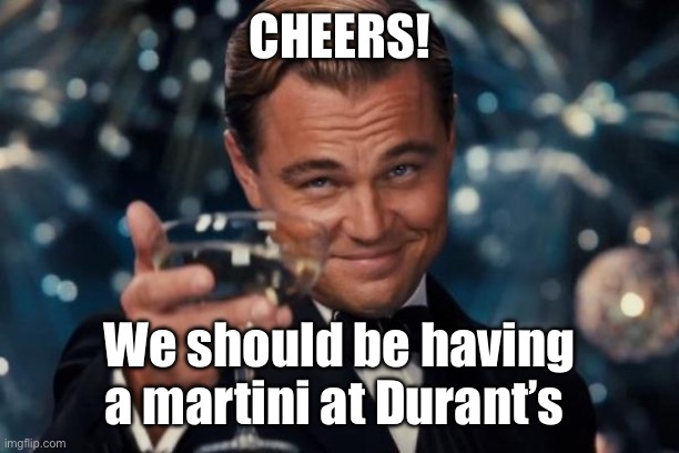 It is National Vodka Day | CHEERS! We should be having a martini at Durant’s | image tagged in leonardo dicaprio cheers,national,vodka,day,martini,durants | made w/ Imgflip meme maker