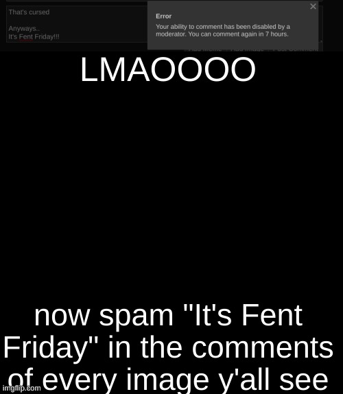 lets have some fun, shall we? | LMAOOOO; now spam "It's Fent Friday" in the comments of every image y'all see | image tagged in memes,blank transparent square | made w/ Imgflip meme maker