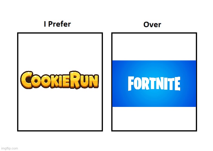 I Prefer Cookie Run Over Fortnite | image tagged in memes | made w/ Imgflip meme maker