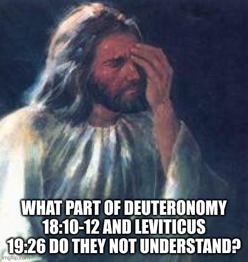 Jesus Learning about the Christian Ouija Board | WHAT PART OF DEUTERONOMY 18:10-12 AND LEVITICUS 19:26 DO THEY NOT UNDERSTAND? | image tagged in jesus facepalm | made w/ Imgflip meme maker