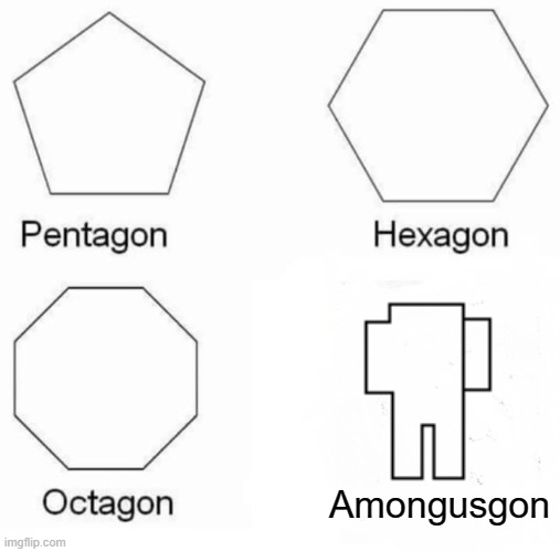 Is That Among Us?! | Amongusgon | image tagged in memes,pentagon hexagon octagon,among us,hmmm | made w/ Imgflip meme maker