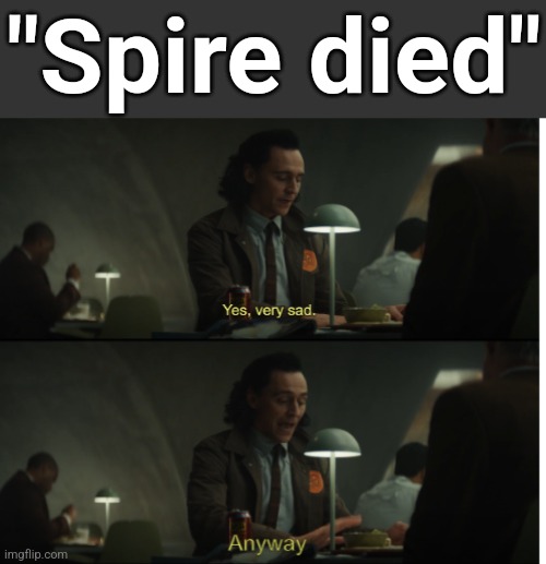 lets be real, they're not dead | "Spire died" | image tagged in memes,blank transparent square,yes very sad anyway | made w/ Imgflip meme maker