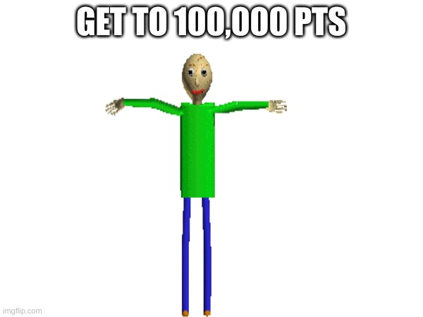 GET TO 100,000 PTS | made w/ Imgflip meme maker