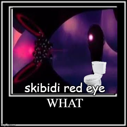 Skibidi red eye | skibidi red eye; WHAT | image tagged in what how,skibidi,brain rot | made w/ Imgflip meme maker